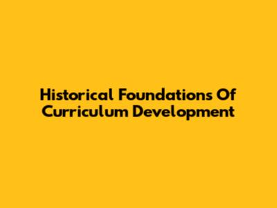 Historical Foundations Of Curriculum Development