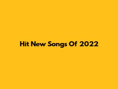Hit New Songs Of 2022