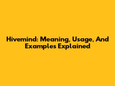 Hivemind: Meaning, Usage, And Examples Explained