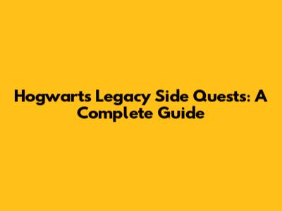 Hogwarts Legacy Side Quests: A Complete Guide