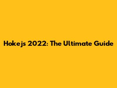 Hokejs 2022: The Ultimate Guide