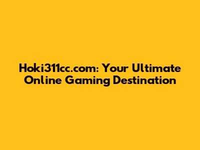 Hoki311cc.com: Your Ultimate Online Gaming Destination