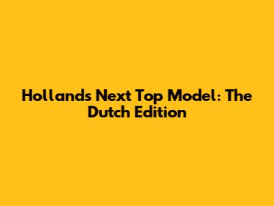 Holland's Next Top Model: The Dutch Edition