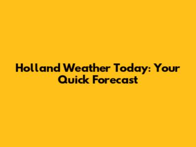 Holland Weather Today: Your Quick Forecast