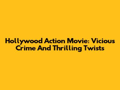 Hollywood Action Movie: Vicious Crime And Thrilling Twists