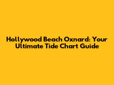 Hollywood Beach Oxnard: Your Ultimate Tide Chart Guide