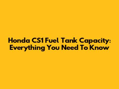 Honda CS1 Fuel Tank Capacity: Everything You Need To Know