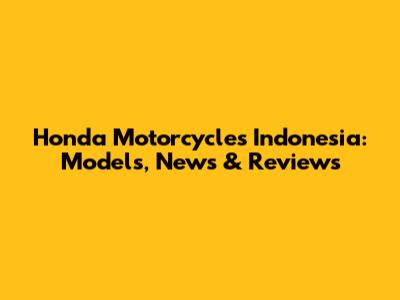 Honda Motorcycles Indonesia: Models, News & Reviews