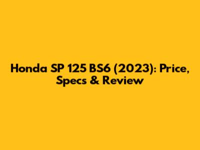 Honda SP 125 BS6 (2023): Price, Specs & Review