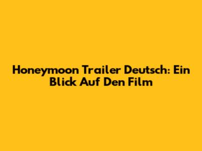 Honeymoon Trailer Deutsch: Ein Blick Auf Den Film