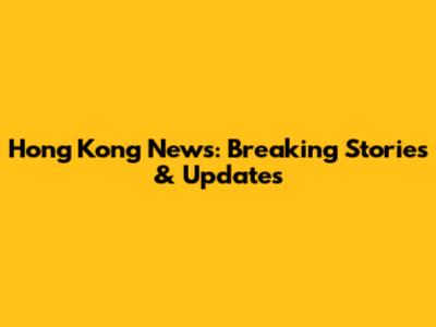 Hong Kong News: Breaking Stories & Updates