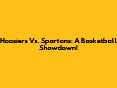 Hoosiers Vs. Spartans: A Basketball Showdown!