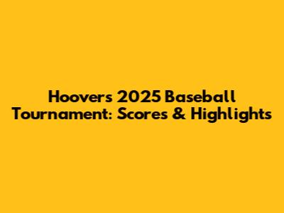Hoover's 2025 Baseball Tournament: Scores & Highlights