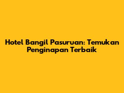 Hotel Bangil Pasuruan: Temukan Penginapan Terbaik