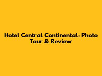 Hotel Central Continental: Photo Tour & Review