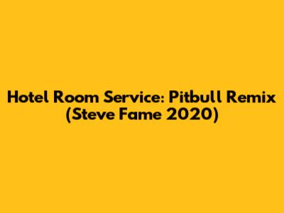 Hotel Room Service: Pitbull Remix (Steve Fame 2020)