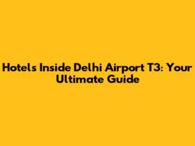 Hotels Inside Delhi Airport T3: Your Ultimate Guide