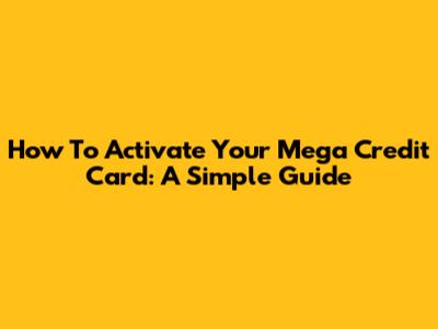 How To Activate Your Mega Credit Card: A Simple Guide