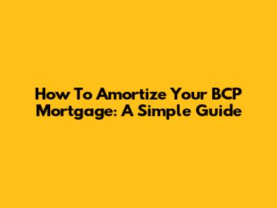 How To Amortize Your BCP Mortgage: A Simple Guide