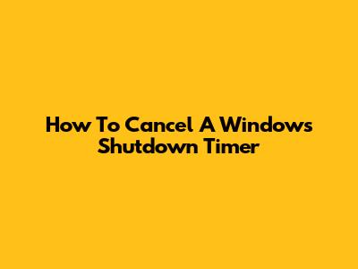 How To Cancel A Windows Shutdown Timer