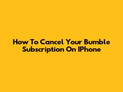 How To Cancel Your Bumble Subscription On IPhone