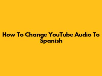 How To Change YouTube Audio To Spanish