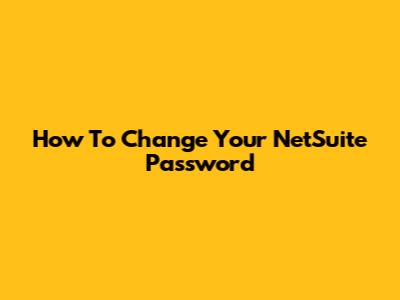 How To Change Your NetSuite Password