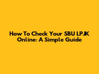 How To Check Your SBU LPJK Online: A Simple Guide