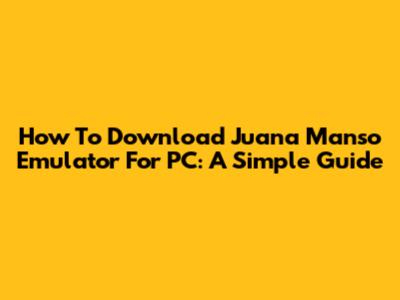 How To Download Juana Manso Emulator For PC: A Simple Guide