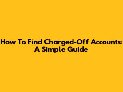 How To Find Charged-Off Accounts: A Simple Guide