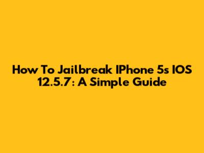 How To Jailbreak IPhone 5s IOS 12.5.7: A Simple Guide