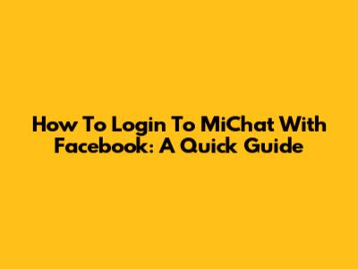 How To Login To MiChat With Facebook: A Quick Guide