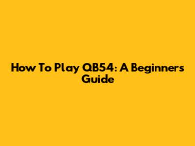 How To Play QB54: A Beginner's Guide