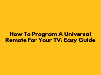 How To Program A Universal Remote For Your TV: Easy Guide