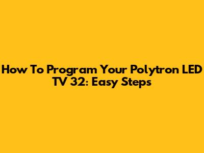 How To Program Your Polytron LED TV 32: Easy Steps