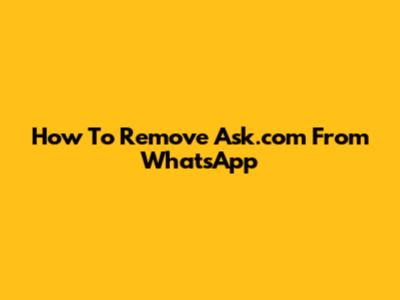 How To Remove Ask.com From WhatsApp