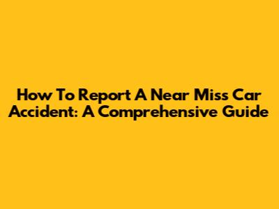 How To Report A Near Miss Car Accident: A Comprehensive Guide