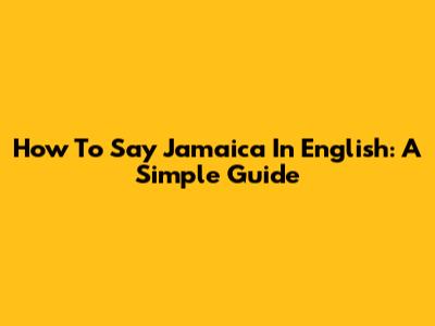 How To Say Jamaica In English: A Simple Guide
