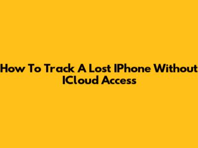 How To Track A Lost IPhone Without ICloud Access