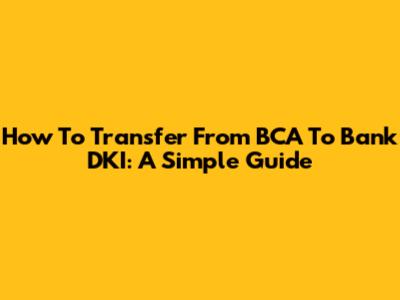 How To Transfer From BCA To Bank DKI: A Simple Guide