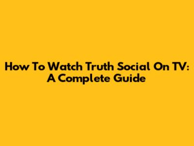How To Watch Truth Social On TV: A Complete Guide
