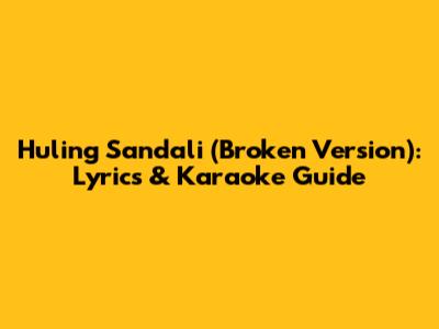 Huling Sandali (Broken Version): Lyrics & Karaoke Guide