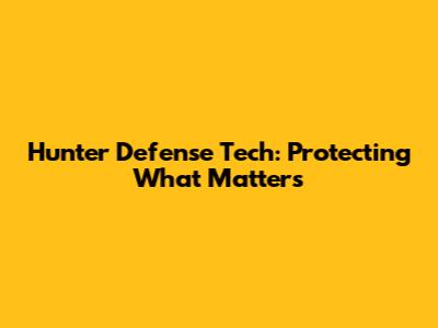 Hunter Defense Tech: Protecting What Matters
