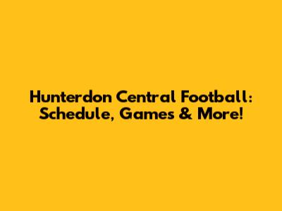 Hunterdon Central Football: Schedule, Games & More!