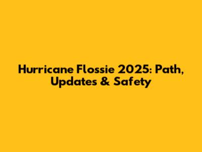 Hurricane Flossie 2025: Path, Updates & Safety