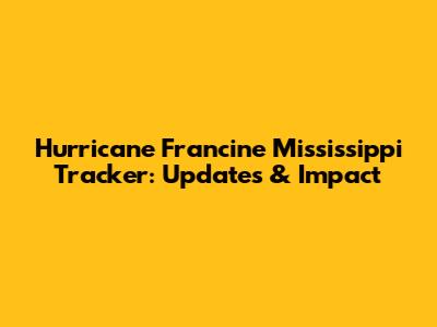 Hurricane Francine Mississippi Tracker: Updates & Impact