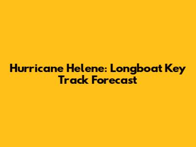 Hurricane Helene: Longboat Key Track Forecast