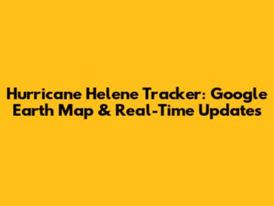 Hurricane Helene Tracker: Google Earth Map & Real-Time Updates