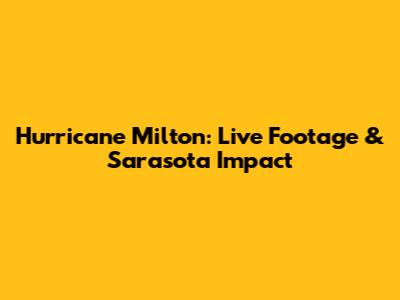 Hurricane Milton: Live Footage & Sarasota Impact