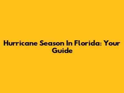 Hurricane Season In Florida: Your Guide